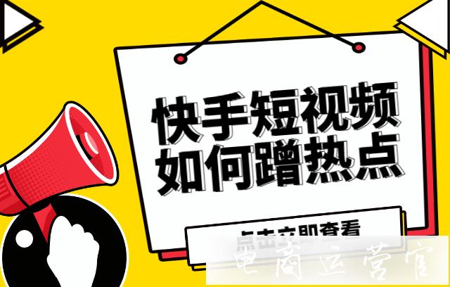 快手短視頻怎么蹭熱點(diǎn)?如何利用熱點(diǎn)提高短視頻播放量?